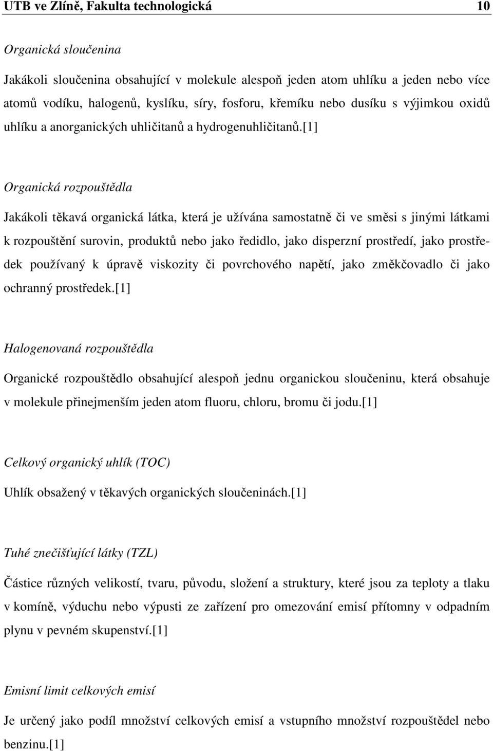 [1] Organická rozpouštědla Jakákoli těkavá organická látka, která je užívána samostatně či ve směsi s jinými látkami k rozpouštění surovin, produktů nebo jako ředidlo, jako disperzní prostředí, jako