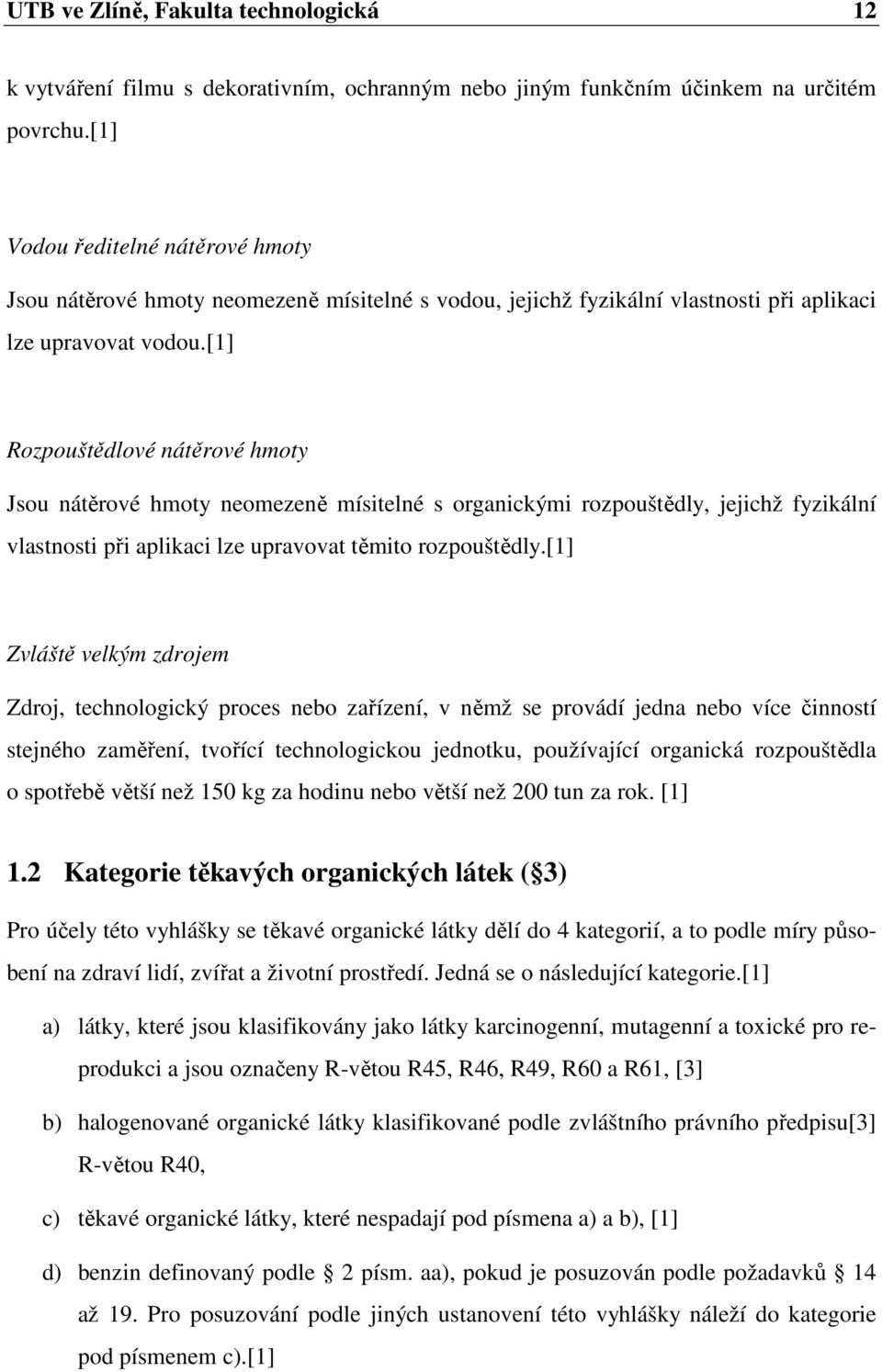 [1] Rozpouštědlové nátěrové hmoty Jsou nátěrové hmoty neomezeně mísitelné s organickými rozpouštědly, jejichž fyzikální vlastnosti při aplikaci lze upravovat těmito rozpouštědly.