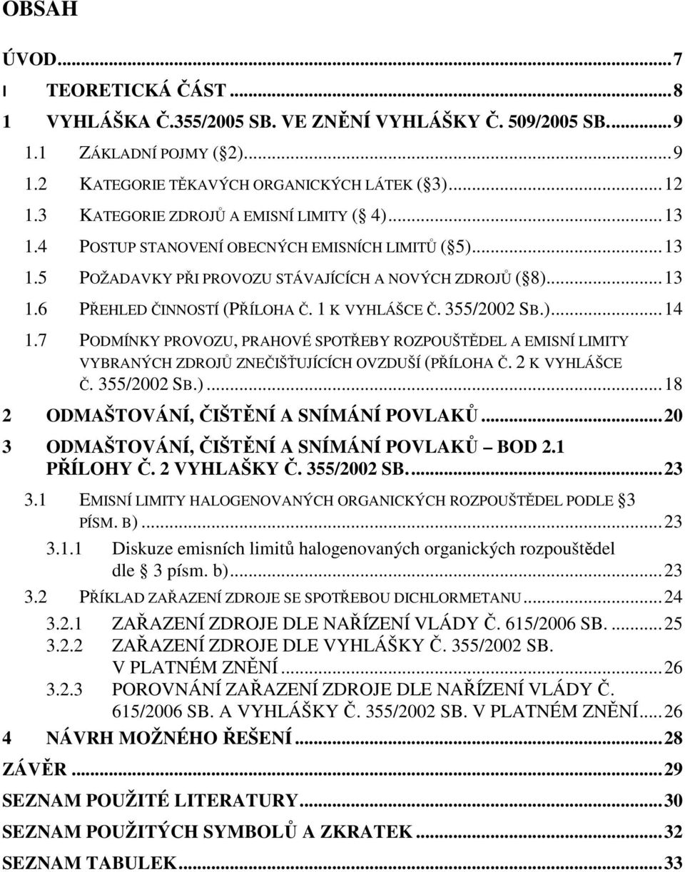 1 K VYHLÁŠCE Č. 355/2002 SB.)...14 1.7 PODMÍNKY PROVOZU, PRAHOVÉ SPOTŘEBY ROZPOUŠTĚDEL A EMISNÍ LIMITY VYBRANÝCH ZDROJŮ ZNEČIŠŤUJÍCÍCH OVZDUŠÍ (PŘÍLOHA Č. 2 K VYHLÁŠCE Č. 355/2002 SB.)...18 2 ODMAŠTOVÁNÍ, ČIŠTĚNÍ A SNÍMÁNÍ POVLAKŮ.