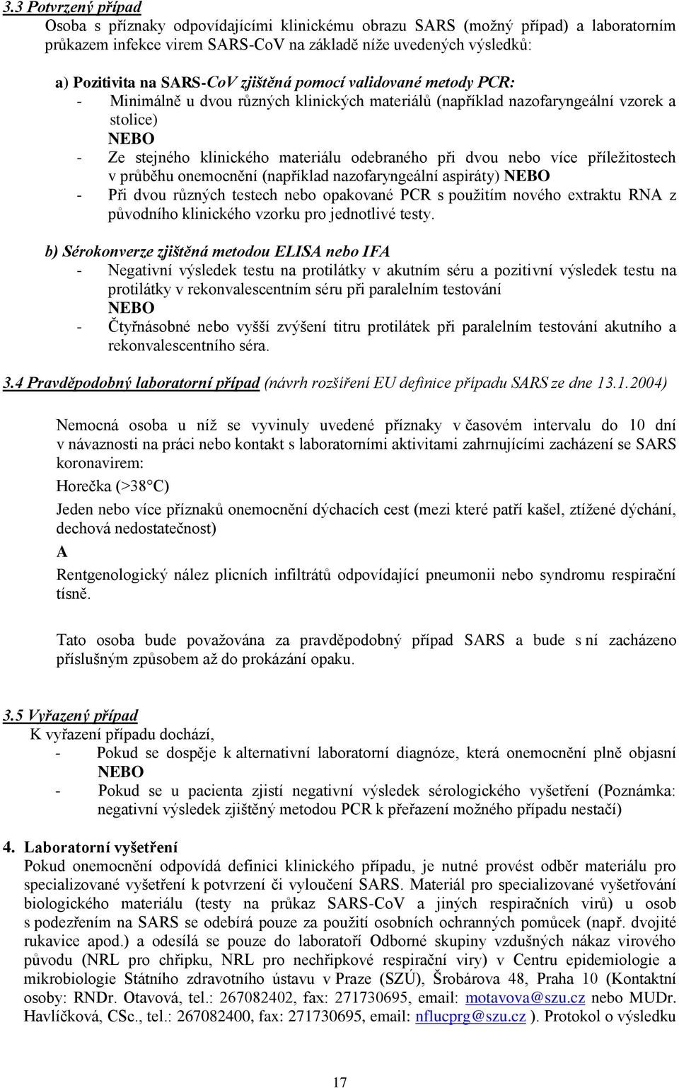 více příležitostech v průběhu onemocnění (například nazofaryngeální aspiráty) NEBO - Při dvou různých testech nebo opakované PCR s použitím nového extraktu RNA z původního klinického vzorku pro