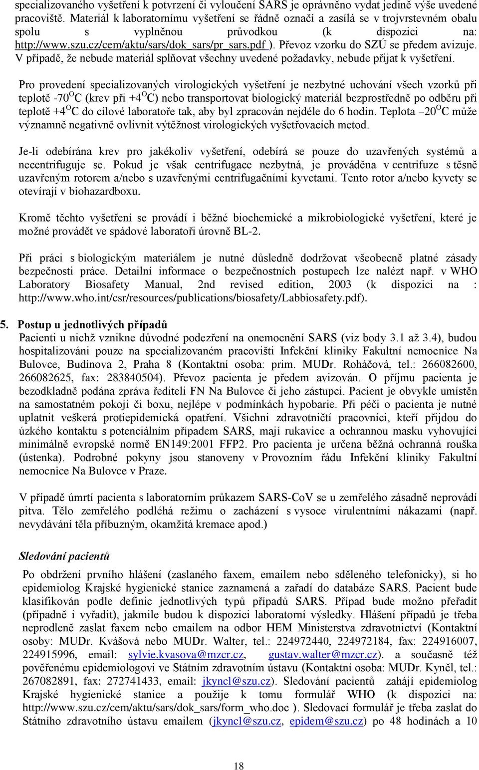 Převoz vzorku do SZÚ se předem avizuje. V případě, že nebude materiál splňovat všechny uvedené požadavky, nebude přijat k vyšetření.