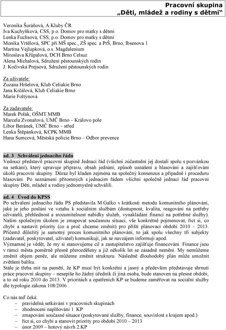 Kočivská Prejsová, Sdružení pěstounských rodin Za uživatele: Zuzana Hršelová, Klub Celiakie Brno Jana Krčálová, Klub Celiakie Brno Marie Foltýnová Za zadavatele: Marek Polák, OŠMT MMB Marcela