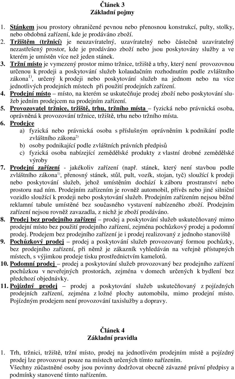 Tržní místo je vymezený prostor mimo tržnice, tržiště a trhy, který není provozovnou určenou k prodeji a poskytování služeb kolaudačním rozhodnutím podle zvláštního zákona 1), určený k prodeji nebo