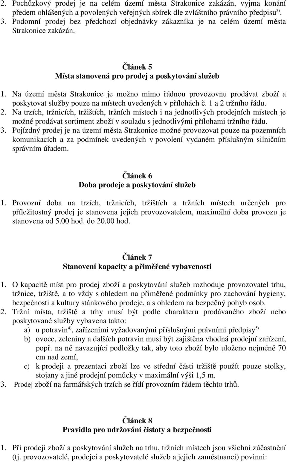 Na území města Strakonice je možno mimo řádnou provozovnu prodávat zboží a poskytovat služby pouze na místech uvedených v přílohách č. 1 a 2 