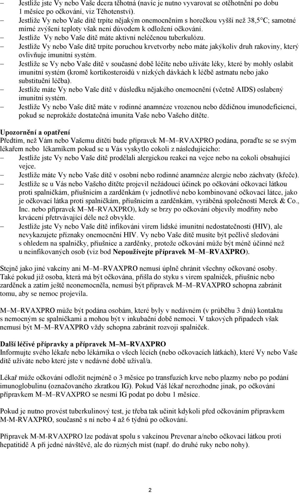 Jestliže Vy nebo Vaše dítě máte aktivní neléčenou tuberkulózu. Jestliže Vy nebo Vaše dítě trpíte poruchou krvetvorby nebo máte jakýkoliv druh rakoviny, který ovlivňuje imunitní systém.