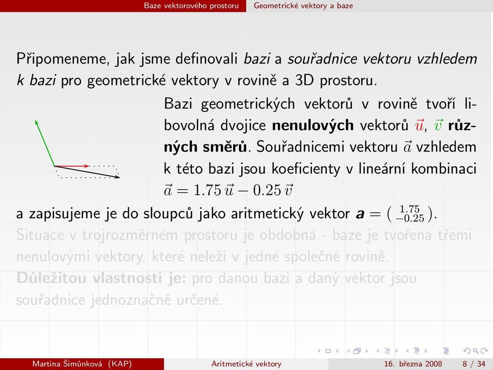 Souřadnicemi vektoru a vzhledem k této bazi jsou koeficienty v lineární kombinaci a=1.75 u 0.25 v azapisujemejedosloupcůjakoaritmetickývektor =( 0.25). 1.