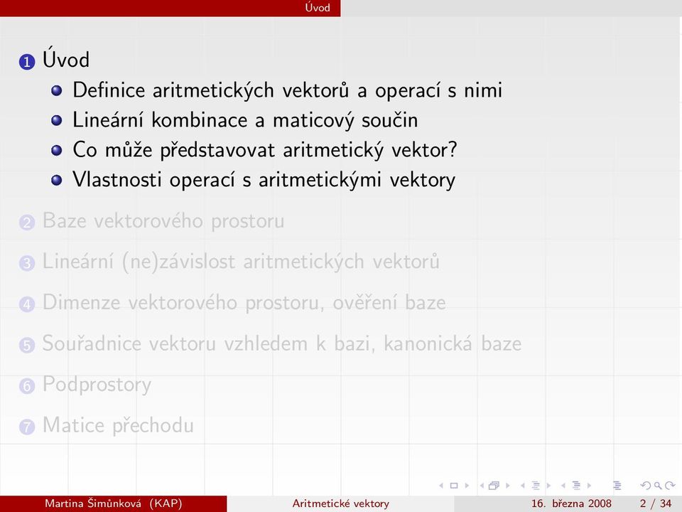 Vlastnosti operací s aritmetickými vektory 2 Baze vektorového prostoru 3 Lineární(ne)závislost aritmetických