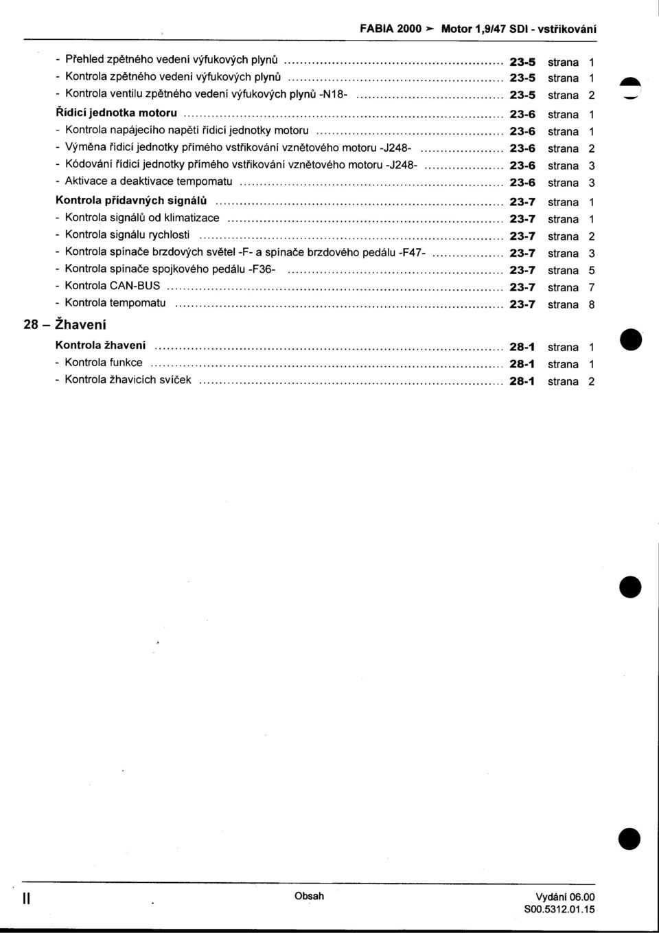 vznìtového motoru -J248-23-6 strana 2 -Kódování øídicí jednotky pøímého vstøikování vznìtového motoru -J248-, 23-6 strana 3 -Aktivace a deaktivace tempomatu, 23-6 strana 3 K on ti-' ro a pn d avnyc '