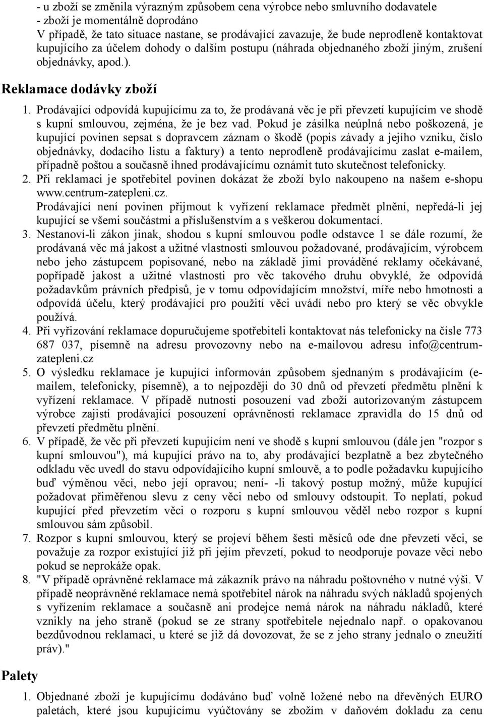 Prodávající odpovídá kupujícímu za to, že prodávaná věc je při převzetí kupujícím ve shodě s kupní smlouvou, zejména, že je bez vad.