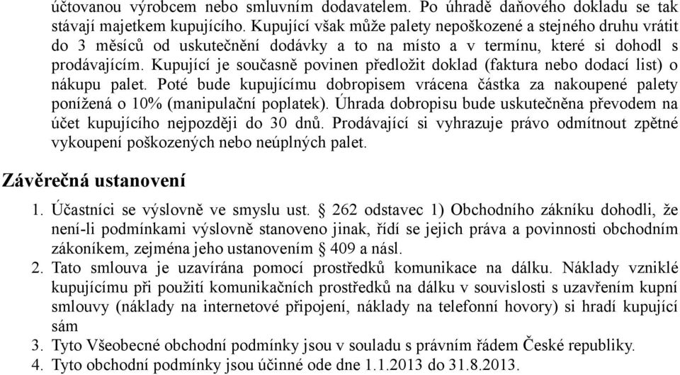 Kupující je současně povinen předložit doklad (faktura nebo dodací list) o nákupu palet. Poté bude kupujícímu dobropisem vrácena částka za nakoupené palety ponížená o 10% (manipulační poplatek).