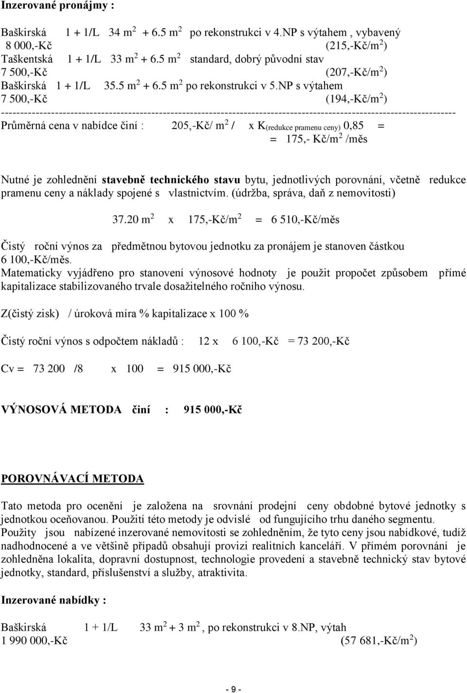 NP s výtahem 7 500,-Kč (194,-Kč/m 2 ) ---------------------------------------------------------------------------------------------------------------------- Průměrná cena v nabídce činí : 205,-Kč/ m
