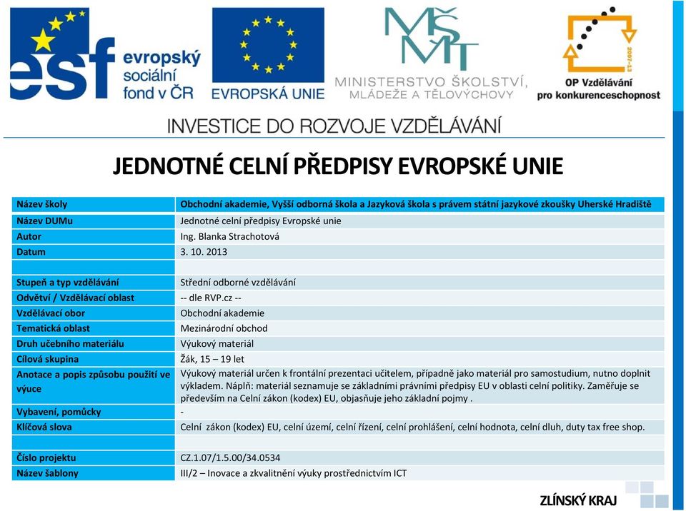 cz -- Vzdělávací obor Obchodní akademie Tematická oblast Mezinárodní obchod Druh učebního materiálu Výukový materiál Cílová skupina Žák, 15 19 let Anotace a popis způsobu použití ve výuce Výukový