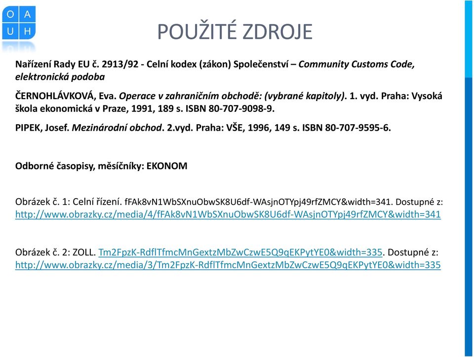 ISBN 80-707-9595-6. Odborné časopisy, měsíčníky: EKONOM Obrázek č. 1: Celní řízení. ffak8vn1wbsxnuobwsk8u6df-wasjnotypj49rfzmcy&width=341. Dostupné z: http://www.obrazky.