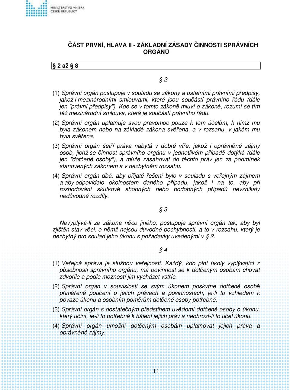 (2) Správní orgán uplatňuje svou pravomoc pouze k těm účelům, k nimž mu byla zákonem nebo na základě zákona svěřena, a v rozsahu, v jakém mu byla svěřena.