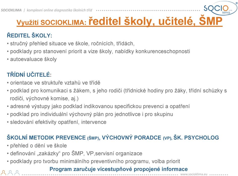 ) adresné výstupy jako podklad indikovanou specifickou prevenci a opatření podklad pro individuální výchovný plán pro jednotlivce i pro skupinu sledování efektivity opatření, intervence ŠKOLNÍ