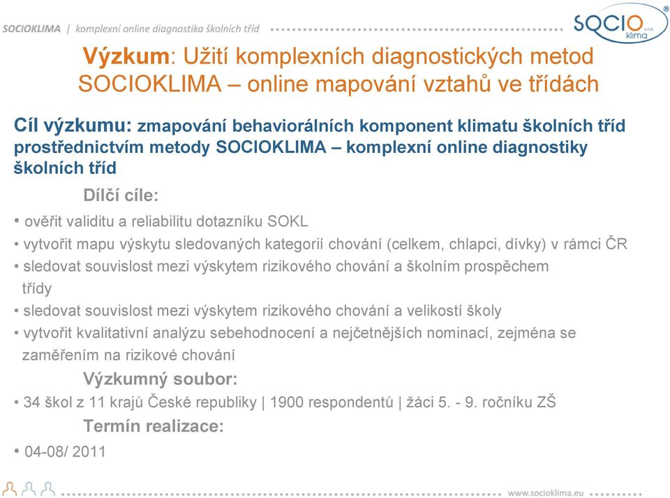 rámci ČR sledovat souvislost mezi výskytem rizikového chování a školním prospěchem třídy sledovat souvislost mezi výskytem rizikového chování a velikostí školy vytvořit kvalitativní analýzu