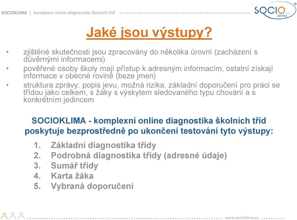 získají informace v obecné rovině (beze jmen) struktura zprávy: popis jevu, možná rizika, základní doporučení pro práci se třídou jako celkem, s žáky s