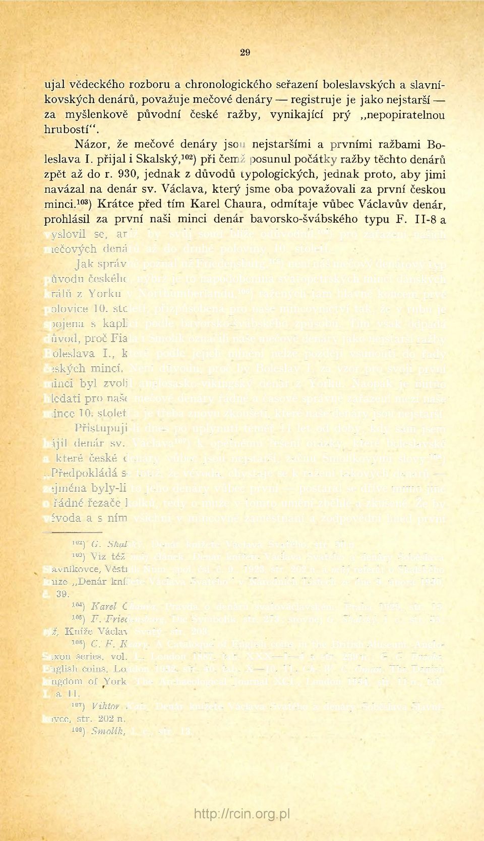 930, jednak z důvodů typologických, jednak proto, aby jimi navázal na denár sv. Václava, který jsme oba považovali za první českou minci.