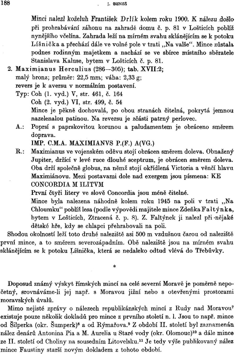 Mince zůstala podnes rodinným majetkem a nachází se ve sbírce místního sběratele Stanislava Kaluse, bytem v Lošticích č. p. 81. 2. Maximianus Herculius (286 305); tab.
