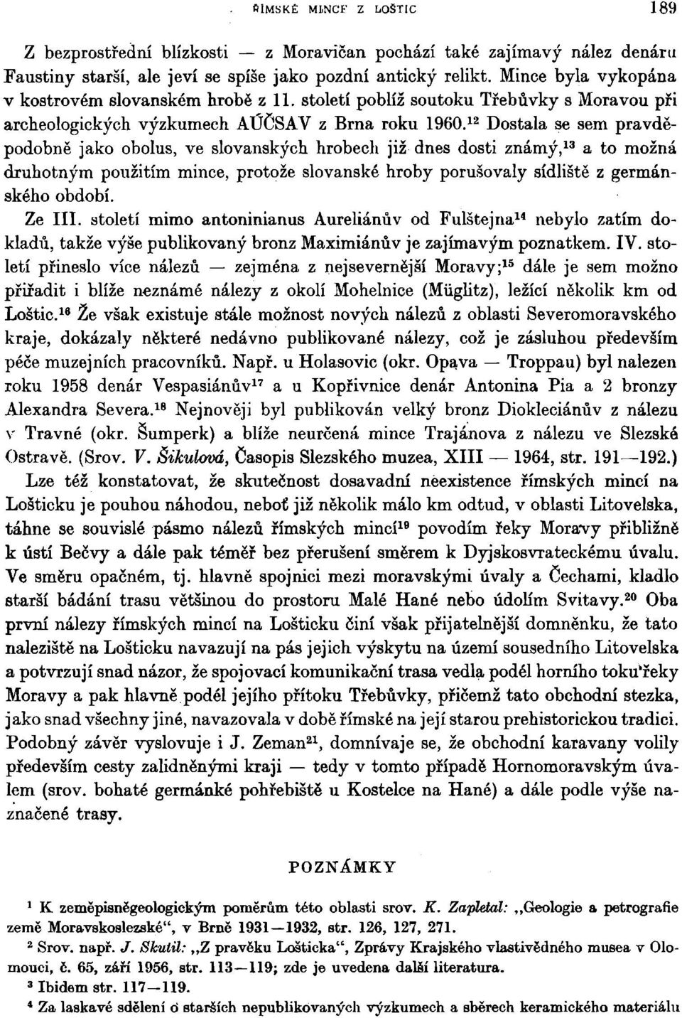 12 Dostala se sem pravděpodobně jako obolus, ve slovanských hrobech již dnes dosti známý, 13 a to možná druhotným použitím mince, protože slovanské hroby porušovaly sídliště z germánského období.