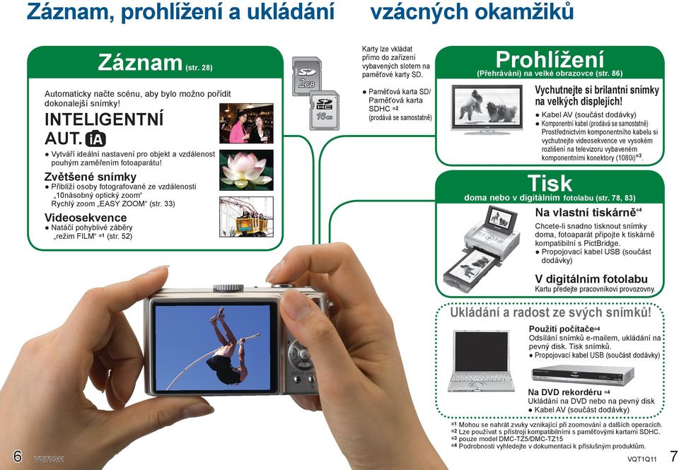 ) Videosekvence Natáčí pohyblivé záběry režim FILM (str. 5) Karty lze vkládat přímo do zařízení vybavených slotem na paměťové karty SD.