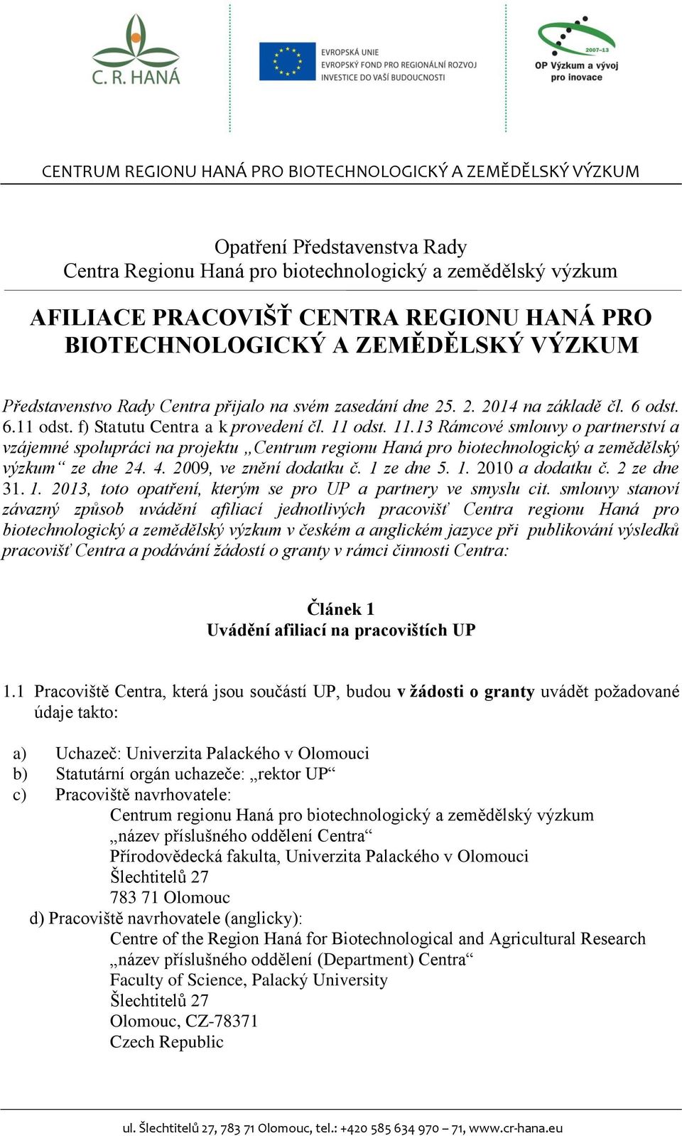 odst. 11.13 Rámcové smlouvy o partnerství a vzájemné spolupráci na projektu Centrum regionu Haná pro biotechnologický a zemědělský výzkum ze dne 24. 4. 2009, ve znění dodatku č. 1 ze dne 5. 1. 2010 a dodatku č.