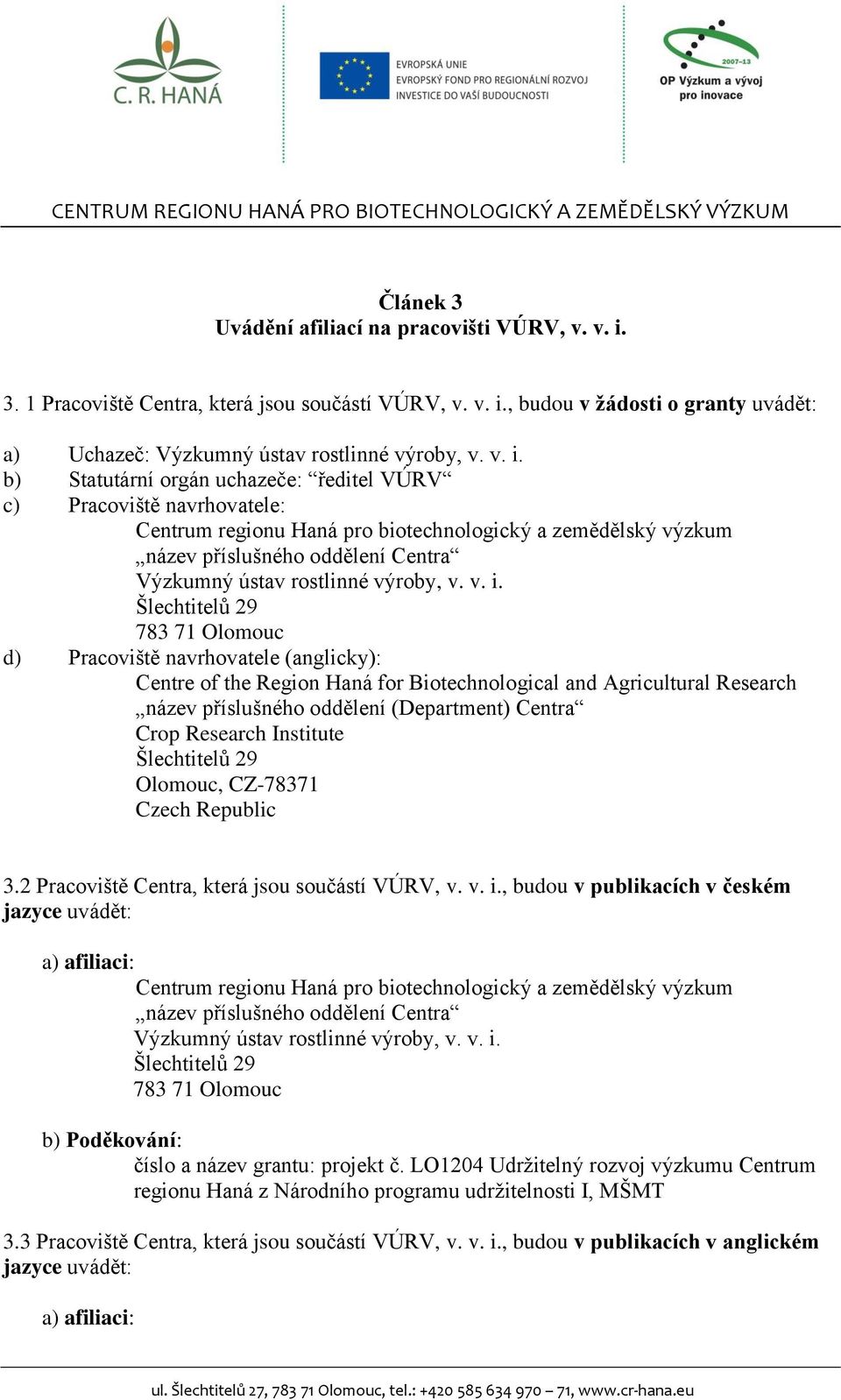 2 Pracoviště Centra, která jsou součástí VÚRV, v. v. i., budou v publikacích v českém jazyce uvádět: Výzkumný ústav rostlinné výroby, v. v. i. 3.