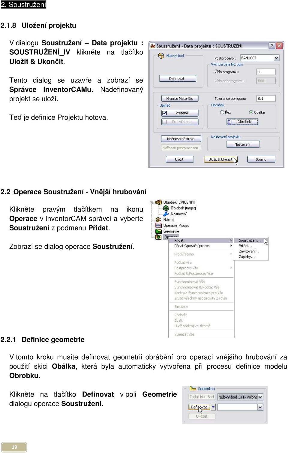 2 Operace Soustružení - Vnější hrubování Klikněte pravým tlačítkem na ikonu Operace v InventorCAM správci a vyberte Soustružení z podmenu Přidat.
