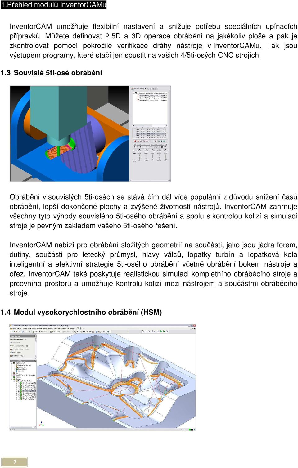 Tak jsou výstupem programy, které stačí jen spustit na vašich 4/5ti-osých CNC strojích. 1.