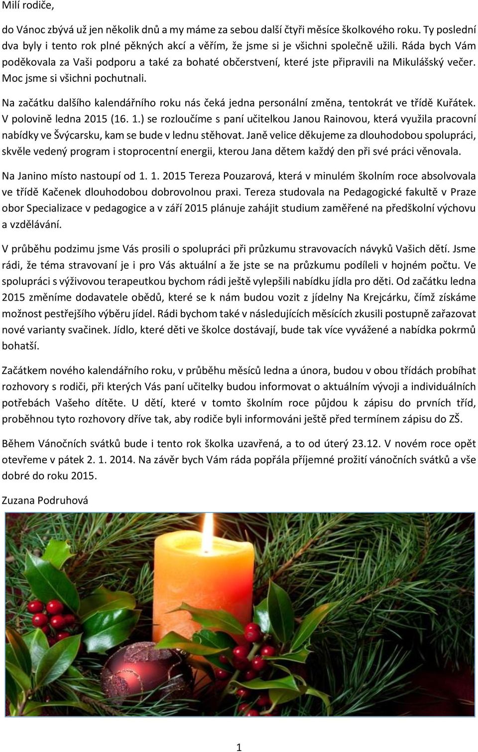 Na začátku dalšího kalendářního roku nás čeká jedna personální změna, tentokrát ve třídě Kuřátek. V polovině ledna 2015 (16. 1.