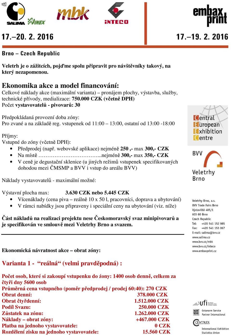 000 CZK (včetně DPH) Počet vystavovatelů - pivovarů: 30 Předpokládaná provozní doba zóny: Pro zvané a na základě reg.