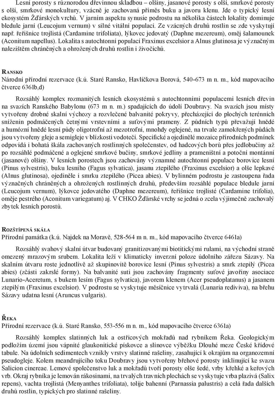 Ze vzácných druhů rostlin se zde vyskytují např. řeřišnice trojlistá (Cardamine trifoliata), lýkovec jedovatý (Daphne mezereum), oměj šalamounek (Aconitum napellus).