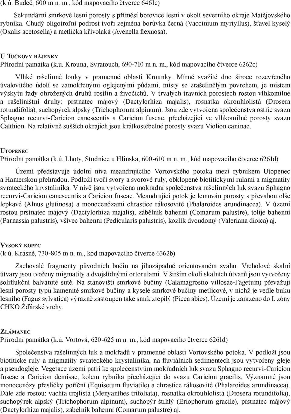 Krouna, Svratouch, 690-710 m n. m., kód mapovacího čtverce 6262c) Vlhké rašelinné louky v pramenné oblasti Krounky.