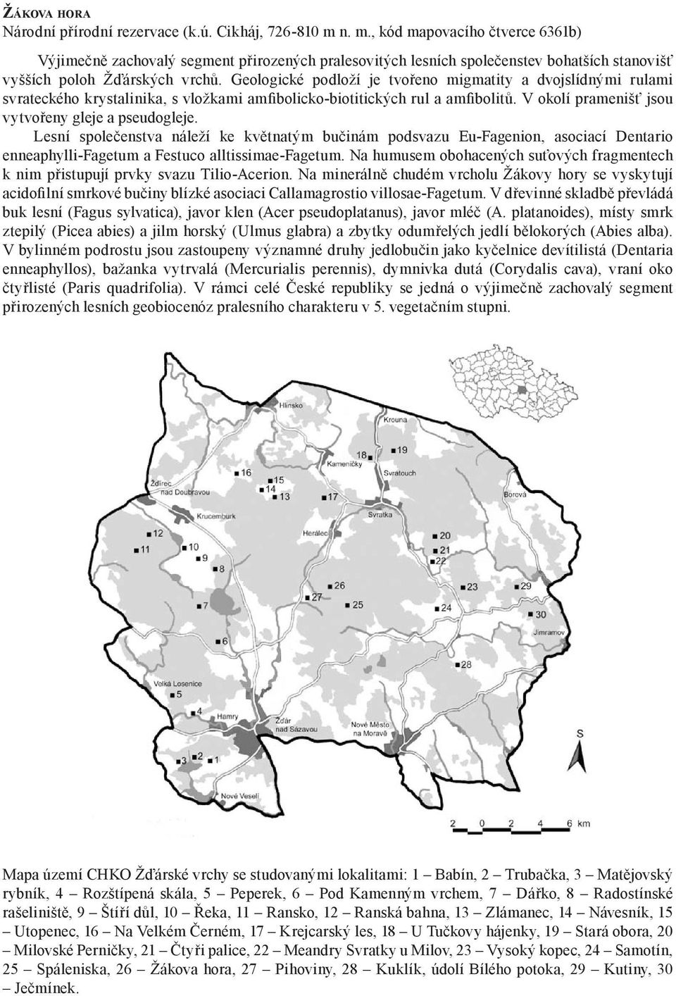 Geologické podloží je tvořeno migmatity a dvojslídnými rulami svrateckého krystalinika, s vložkami amfibolicko-biotitických rul a amfibolitů. V okolí pramenišť jsou vytvořeny gleje a pseudogleje.