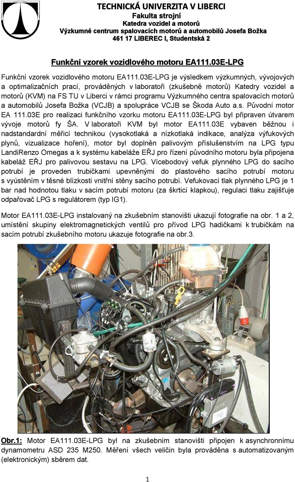 spalovacích motorů a automobilů Josefa Božka (VCJB) a spolupráce VCJB se Škoda Auto a.s. Původní motor EA 111.03E pro realizaci funkčního vzorku motoru EA111.