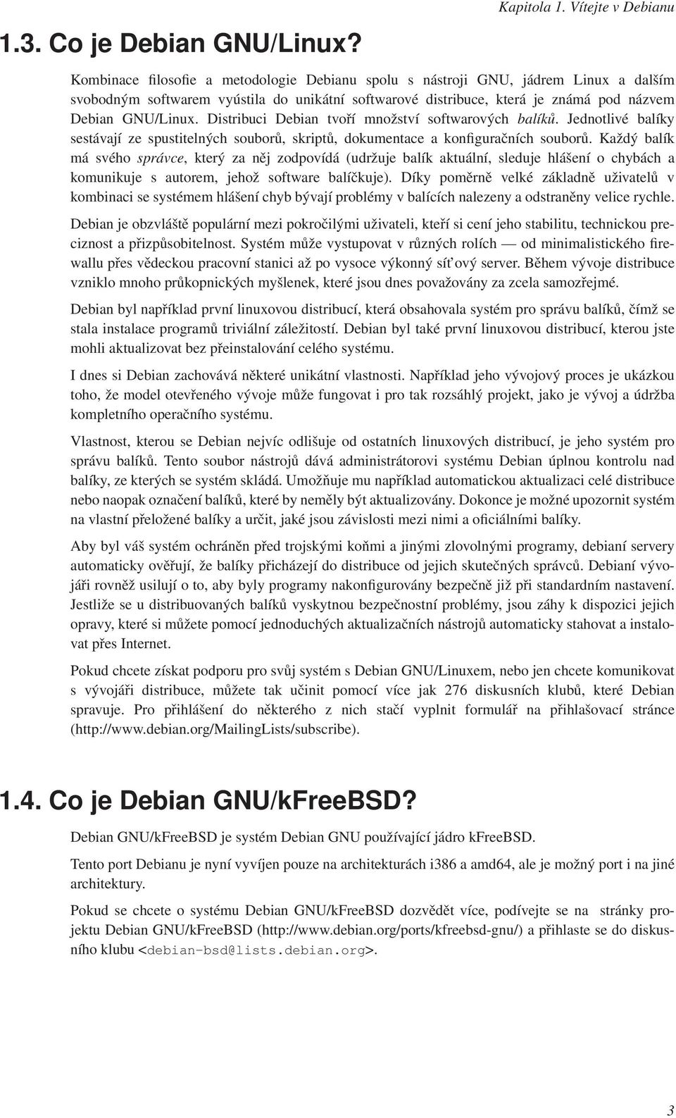 Debian GNU/Linux. Distribuci Debian tvoří množství softwarových balíků. Jednotlivé balíky sestávají ze spustitelných souborů, skriptů, dokumentace a konfiguračních souborů.