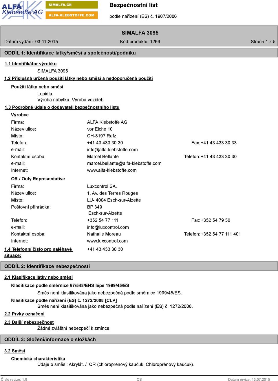 3 Podrobné údaje o dodavateli bezpečnostního listu Výrobce Firma: Název ulice: Místo: ALFA Klebstoffe AG vor Eiche 10 CH-8197 Rafz Telefon: +41 43 433 30 30 Fax:+41 43 433 30 33 info@alfa-klebstoffe.