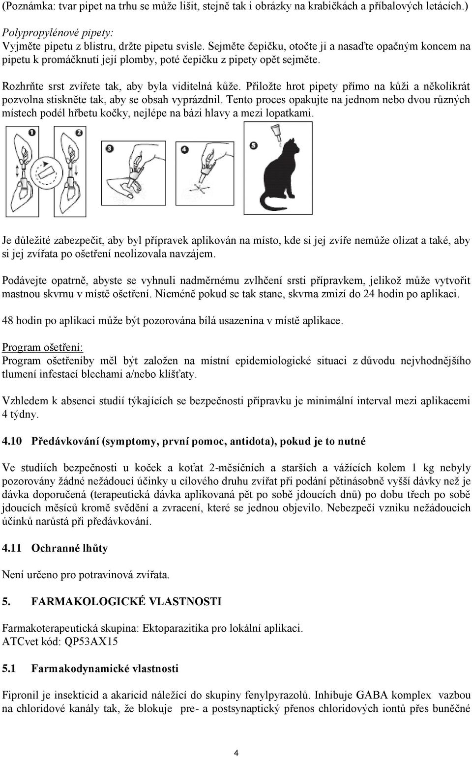 Přiložte hrot pipety přímo na kůži a několikrát pozvolna stiskněte tak, aby se obsah vyprázdnil.