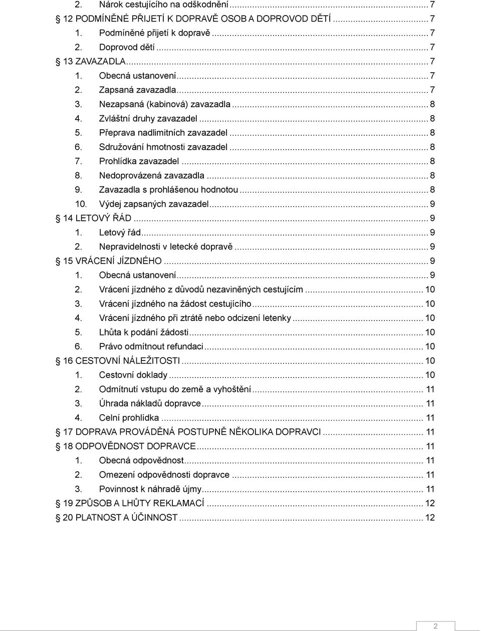 Nedoprovázená zavazadla... 8 9. Zavazadla s prohlášenou hodnotou... 8 10. Výdej zapsaných zavazadel... 9 14 LETOVÝ ŘÁD... 9 1. Letový řád... 9 2. Nepravidelnosti v letecké dopravě.