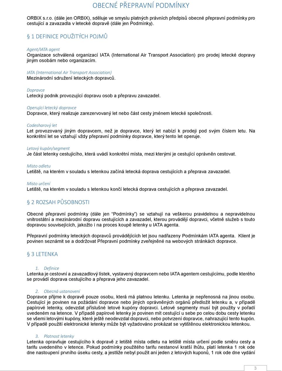 IATA (International Air Transport Association) Mezinárodní sdružení leteckých dopravců. Dopravce Letecký podnik provozující dopravu osob a přepravu zavazadel.