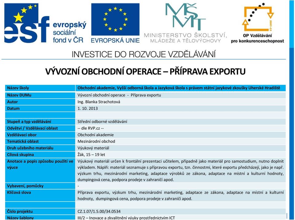 cz -- Vzdělávací obor Obchodní akademie Tematická oblast Mezinárodní obchod Druh učebního materiálu Výukový materiál Cílová skupina Žák, 15 19 let Anotace a popis způsobu použití ve výuce Výukový