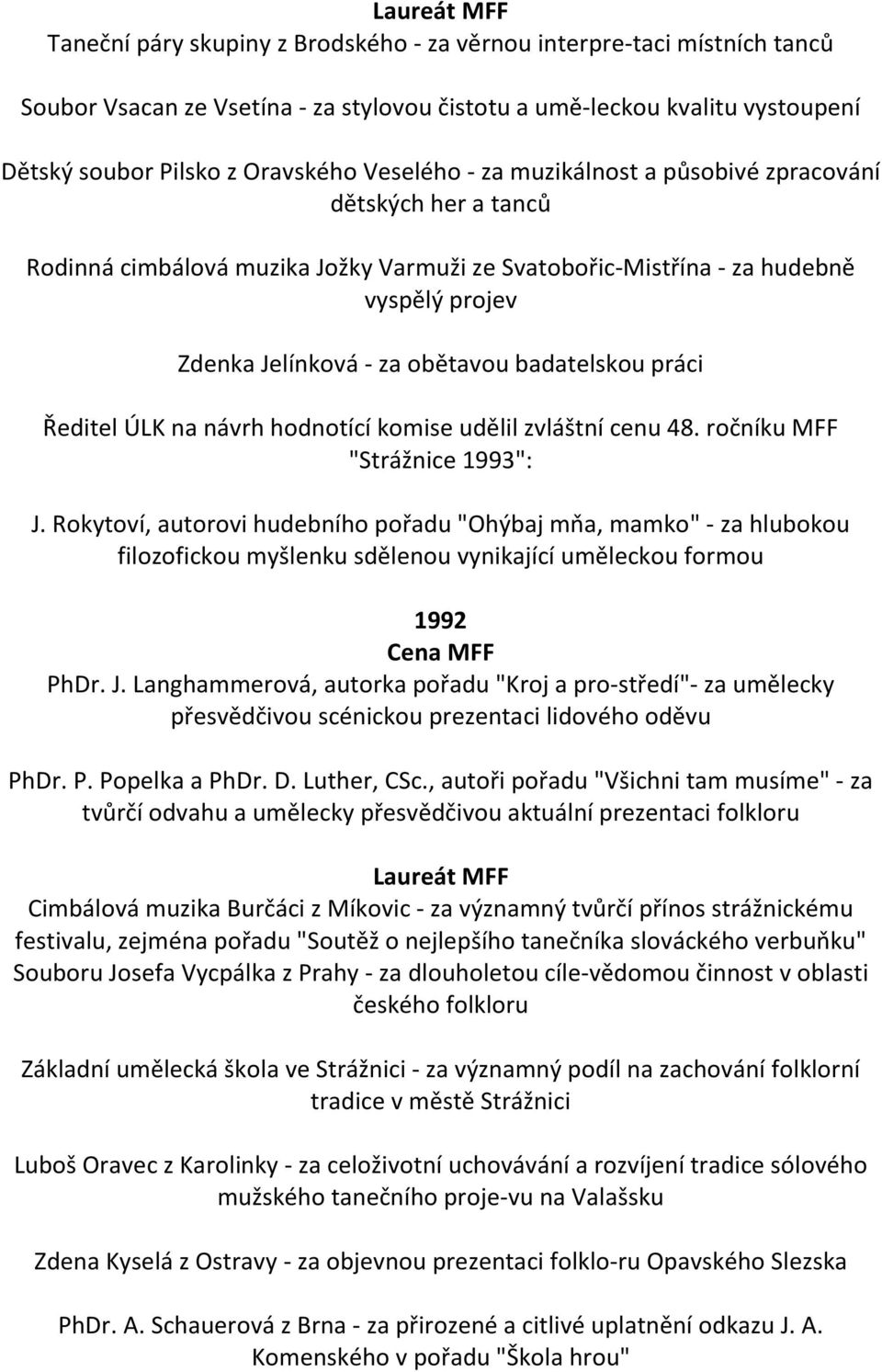 Ředitel ÚLK na návrh hodnotící komise udělil zvláštní cenu 48. ročníku MFF "Strážnice 1993": J.
