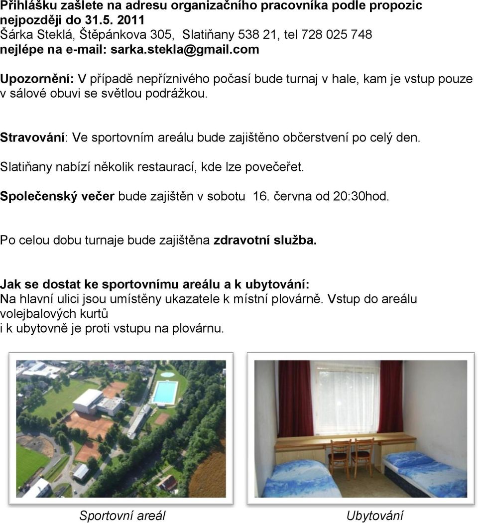 Slatiňany nabízí několik restaurací, kde lze povečeřet. Společenský večer bude zajištěn v sobotu 16. června od 20:30hod. Po celou dobu turnaje bude zajištěna zdravotní služba.