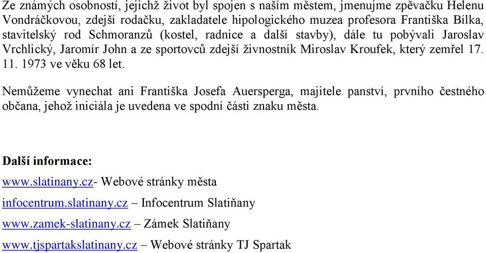 11. 1973 ve věku 68 let. Nemůţeme vynechat ani Františka Josefa Auersperga, majitele panství, prvního čestného občana, jehoţ iniciála je uvedena ve spodní části znaku města.