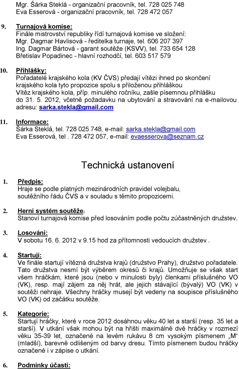 733 654 128 Břetislav Popadinec - hlavní rozhodčí, tel. 603 517 579 10.