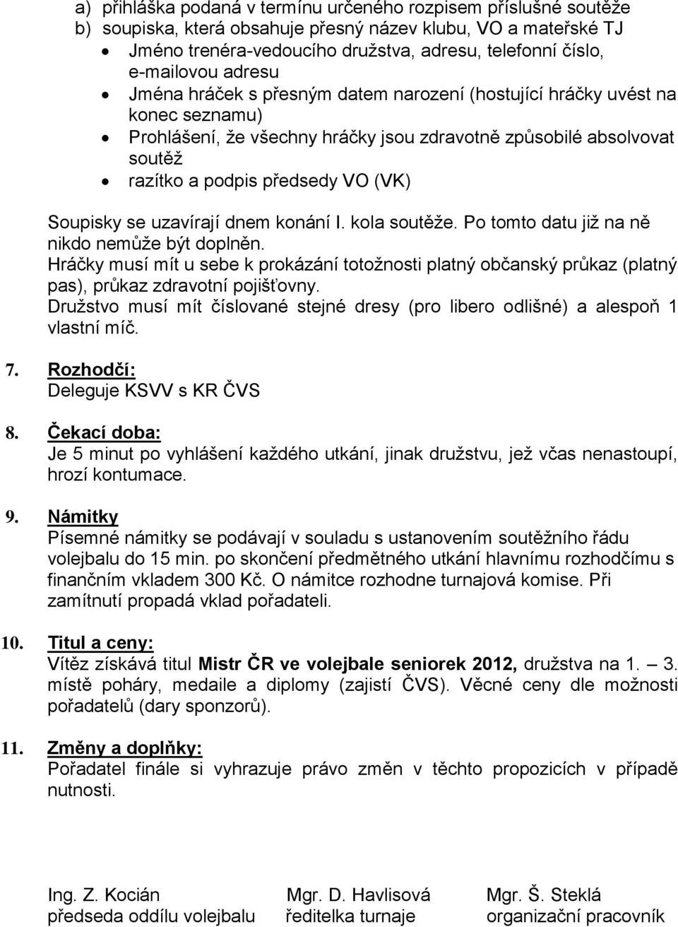 (VK) Soupisky se uzavírají dnem konání I. kola soutěže. Po tomto datu již na ně nikdo nemůže být doplněn.