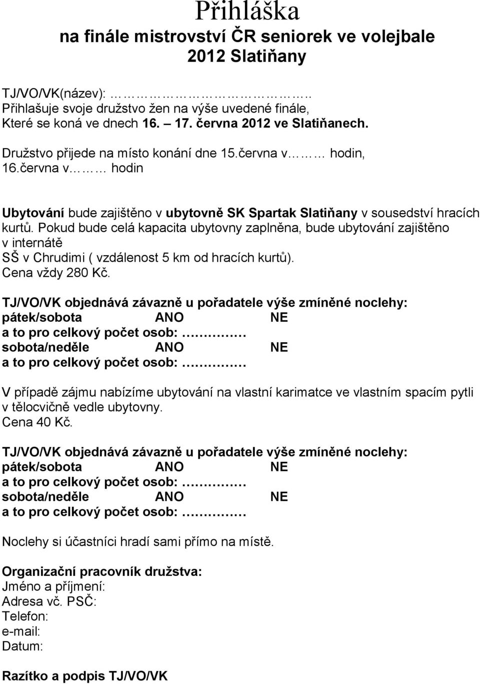 Pokud bude celá kapacita ubytovny zaplněna, bude ubytování zajištěno v internátě SŠ v Chrudimi ( vzdálenost 5 km od hracích kurtů). Cena vždy 280 Kč.
