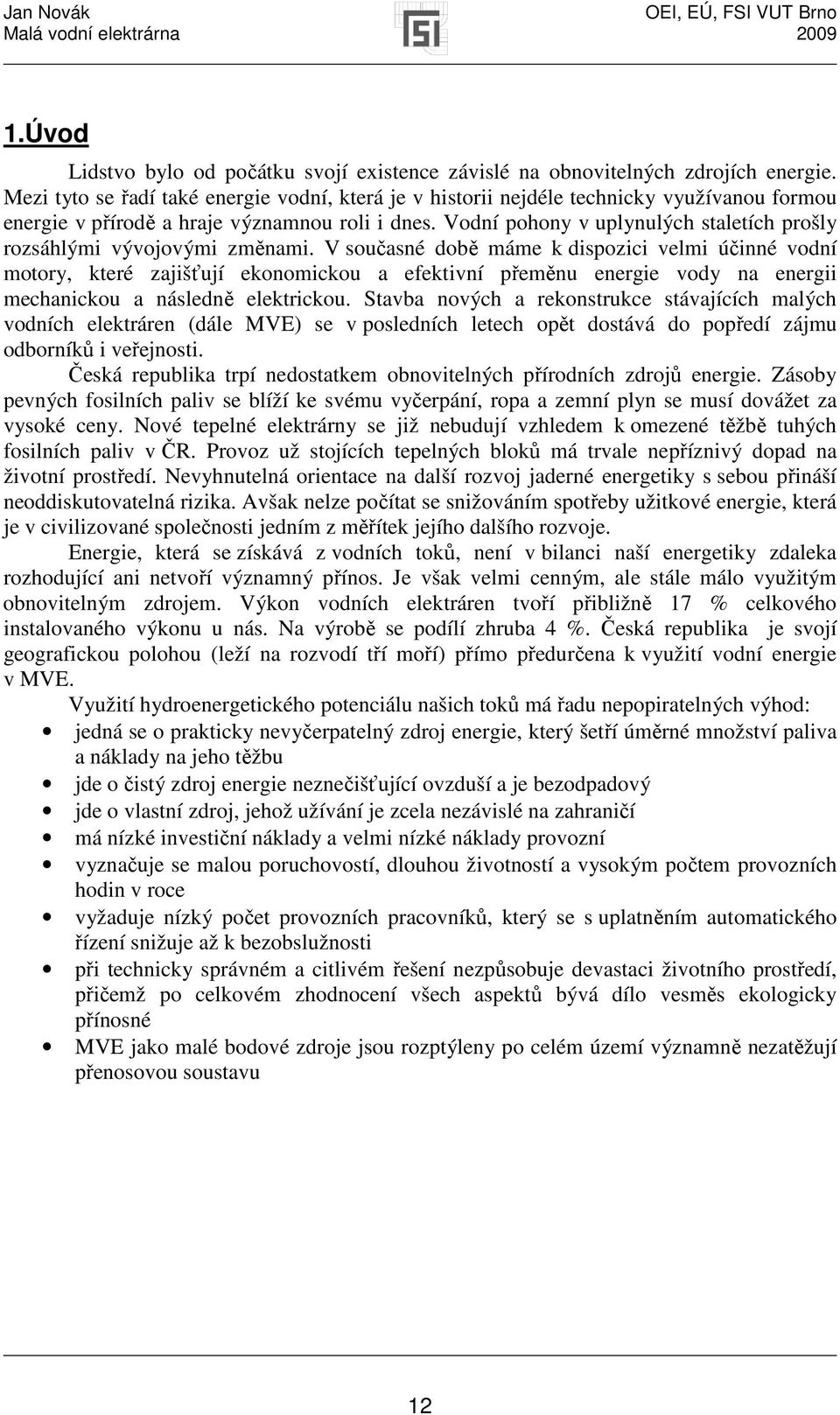 Vodní pohony v uplynulých staletích prošly rozsáhlými vývojovými změnami.