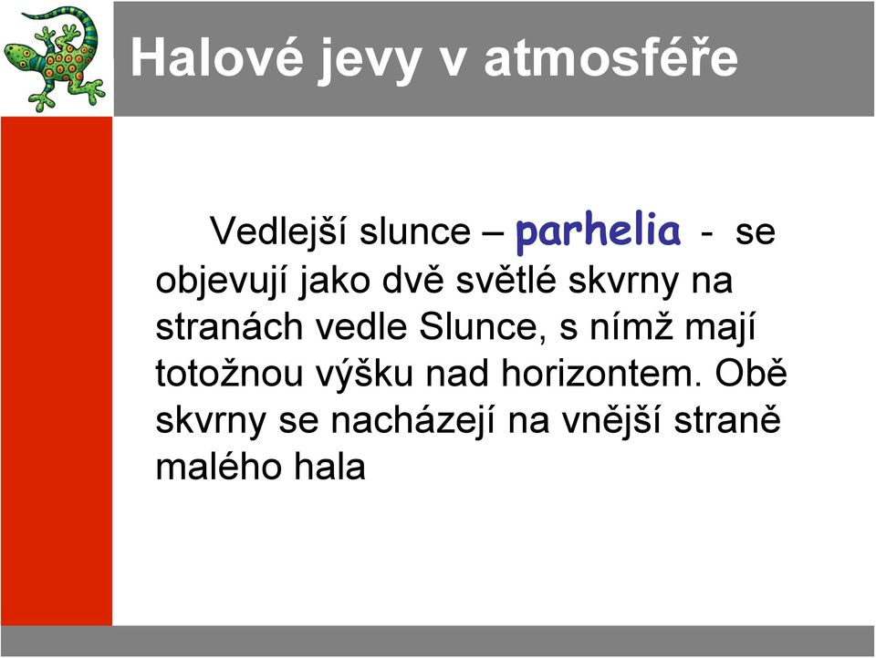 vedle Slunce, s nímž mají totožnou výšku nad