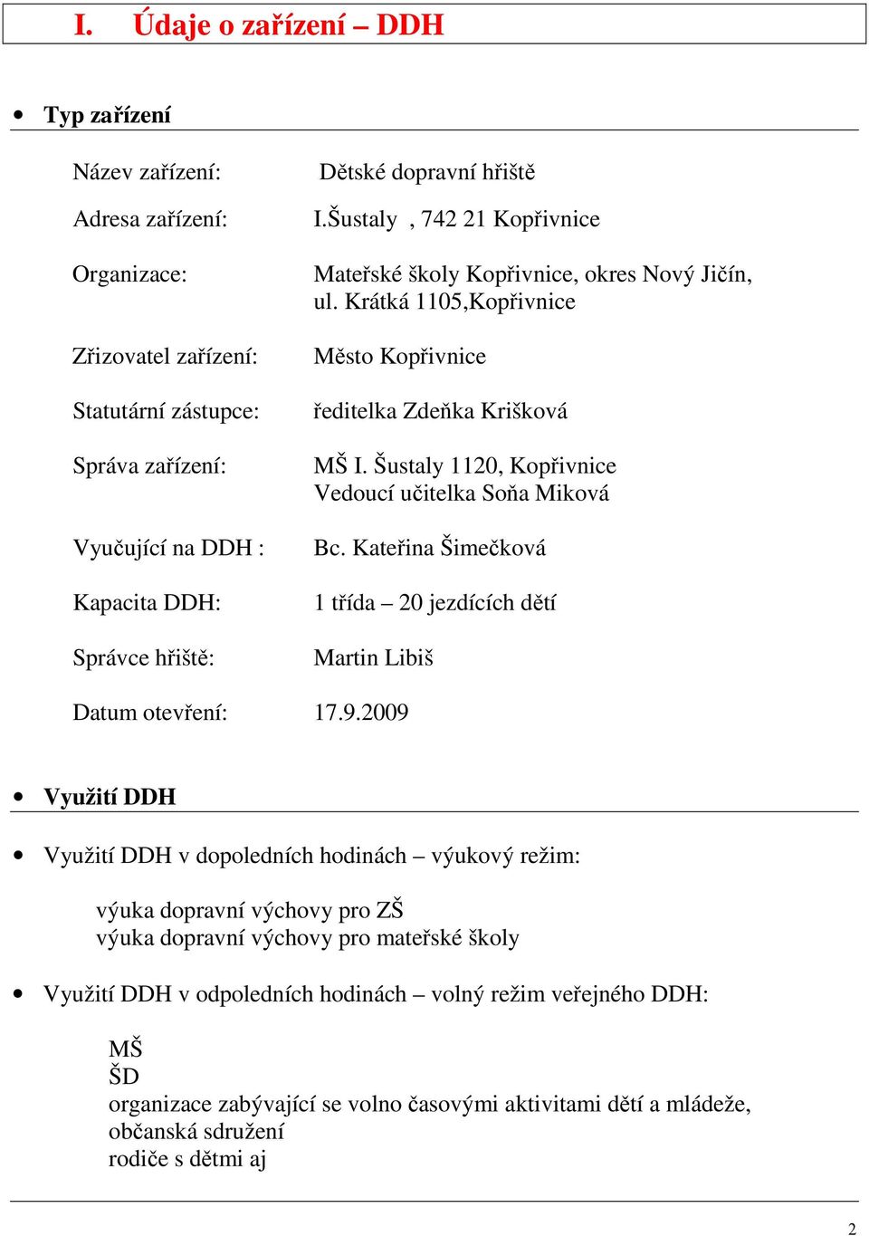 Šustaly 1120, Kopřivnice Vedoucí učitelka Soňa Miková Bc. Kateřina Šimečková 1 třída 20 jezdících dětí Martin Libiš Datum otevření: 17.9.